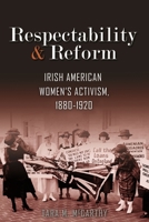 Respectability and Reform: Irish American Women's Activism, 1880-1920 0815635885 Book Cover