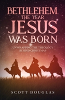 Bethlehem, the Year Jesus Was Born: Unwrapping the Theology Behind Christmas (Organic Faith) 1621077101 Book Cover