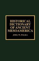 Historical Dictionary of Ancient Mesoamerica 0810837153 Book Cover