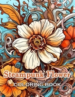 Steampunk Flower Coloring Book: 100+ High-Quality and Unique Coloring Pages B0D54FB535 Book Cover