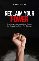 Reclaim Your Power: The No-Nonsense Guide to Getting the Respect and Love You Deserve B0H8JNLVF4 Book Cover