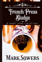 French Press Sludge: A short story collection B09Q2N1PHW Book Cover