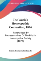 The World's Homeopathic Convention, 1876: Papers Read By Representatives Of The British Homeopathic Society 1104410907 Book Cover