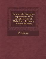 Le Mot de l'�nigme: Explication de la Proph�tie de St. Malachie 101774954X Book Cover