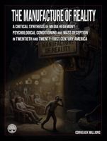 The Manufacture of Reality: A Critical Synthesis of Media Hegemony Psychological Conditioning and Mass Deception in Twentieth and Twenty-First Century America B0HB4D3T4F Book Cover