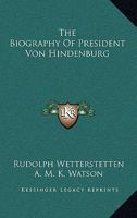The Biography Of President Von Hindenburg 1163190934 Book Cover