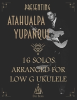 Presenting Atahualpa Yupanqui: 16 solos for Low G ukulele B09X6LY518 Book Cover