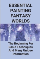 Essential Painting Fantasy Worlds: The Beginning For Basic Techniques And Many Unique Information B09M5B6MTF Book Cover