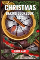 CHRISTMAS BAKING COOKBOOK 2023: Over 50 Recipes, Expert Tips, Hidden Secrets, and Clever Hints for a Festive Season Baking Triumph B0CNM6MLDF Book Cover