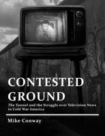 Contested Ground: The Tunnel and the Struggle Over Television News in Cold War America 1625344511 Book Cover