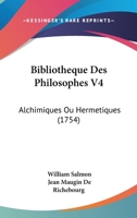 Bibliotheque Des Philosophes V4: Alchimiques Ou Hermetiques (1754) 1166068315 Book Cover