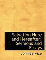 Salvation Here and Hereafter: Sermons and Essays 0353917923 Book Cover