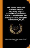 The Private Journal of Madame Campan: Comprising Original Anecdotes of the French Court; Selections from Her Correspondence, Thoughts On Education, &c., &c 0343948257 Book Cover