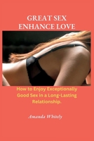 Great Sex Enhance Love: How to Enjoy Exceptionally Good Sex in a Long-Lasting Relationship B0BNGZGRH8 Book Cover
