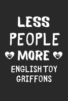 Less People More English Toy Griffons: Lined Journal, 120 Pages, 6 x 9, Funny English Toy Griffon Gift Idea, Black Matte Finish (Less People More English Toy Griffons Journal) 1673642039 Book Cover