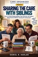 Sharing the Care With Siblings: How to Divide Responsibilities, Stay Informed, and Support Aging Parents Without Tearing the Family Apart (Care Organized: Practical Systems for Aging Families) B0HJ4CC7T6 Book Cover