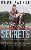 Catfishing Secrets: Your Practical Catfishing Tips Guide to Catching the Big Catfish 1632878283 Book Cover