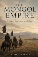 The Mongol Empire: A History from Steppe to Silk Road B0F7LDBGLY Book Cover
