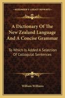 A Dictionary of the New Zealand Language, and a Concise Grammar: To Which Is Added a Selection of Colloquial Sentences 1163295752 Book Cover