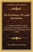 The Dictionary Of Legal Quotations: Or Selected Dicta Of English Chancellors And Judges From The Earliest Periods To The Present Time 1166373908 Book Cover