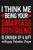 I Think Me Being Your Smartass BOYFRIEND Is Enough Of A Gift Happy Valentine Day 1660717396 Book Cover