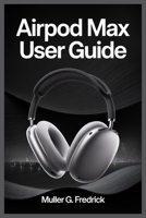 AIRPOD MAX USER GUIDE B0FMLH2LGF Book Cover