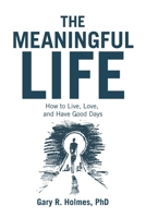 The Meaningful Life: How to Live, Love, and Have Good Days B0H1VJHJ5F Book Cover