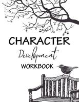 Character Development Workbook: The creating charactor for readers, everything you need to tell for readers love by arc. of you with author journal and logbook 1070885762 Book Cover