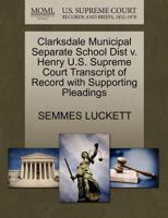 Clarksdale Municipal Separate School Dist v. Henry U.S. Supreme Court Transcript of Record with Supporting Pleadings 1270513524 Book Cover