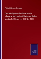 Denkwürdigkeiten des Generals der Infanterie Markgrafen Wilhelm von Baden aus den Feldzügen von 1809 bis 1815 3752596724 Book Cover
