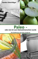 Paleo - Oder Wie Ich Zum Steinzeitmenschen Wurde: Eine Einfuhrung in Die Paleo-Ernahrung 1547292350 Book Cover