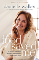 Food Saved Me: My Journey of Finding Health and Hope Through the Power of Food 1496444744 Book Cover