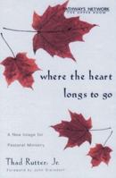 Where the Heart Longs to Go: A New Image for Pastoral Ministry 0835808491 Book Cover