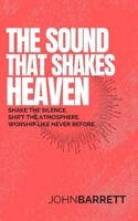 The Sound That Shakes Heaven: Shake the silence. Shift the atmosphere. Worship like never before. B0F7LG8BRD Book Cover