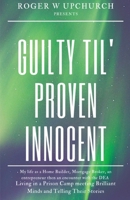 Guilty Til' Proven Innocent: Living in a prison camp and meeting Brilliant Minds 1649691327 Book Cover