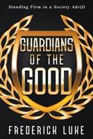 Guardians of the Good: Standing Firm in a Society Adrift B0CV2D6VSH Book Cover