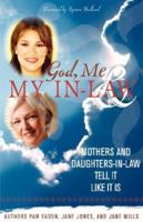 God, Me & My In-Law: Mothers And Daughters-In-Law Tell It Like It Is 0979166306 Book Cover