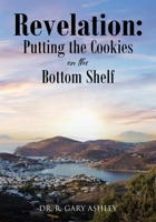 Revelation: Putting the Cookies on the Bottom Shelf B0CGBKRV2V Book Cover