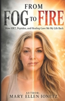 From Fog To Fire: How HRT, Peptides, and Healing Gave Me My Life Back B0HBML8NXM Book Cover