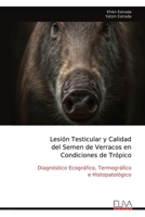 Lesión Testicular y Calidad del Semen de Verracos en Condiciones de Trópico: Diagnóstico Ecográfico, Termográfico e Histopatológico (Spanish Edition) 9999315968 Book Cover