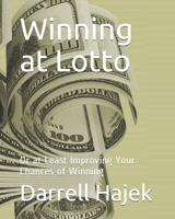 Winning at Lotto: Or at Least Improving Your Chances of Winning 1650562209 Book Cover