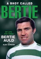 A Bhoy Called Bertie: My Life and Times, Bertie Auld with Alex Gordon 184502219X Book Cover