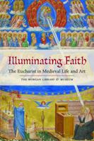 Illuminating Faith: The Eucharist in Medieval Life and Art: The Morgan Library & Museum 1857599179 Book Cover