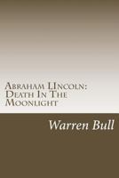 Abraham Lincoln: Death In The Moonlight 1493770993 Book Cover