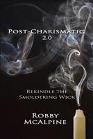Post-Charismatic 2.0: Rekindle the Smoldering Wick 0988130475 Book Cover