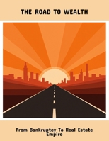 The Road To Wealth: From Bankruptcy To Real Estate Empire B0FQCXZVB9 Book Cover
