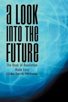 A Look into the Future: The Book of Revelation Made Easy 1469136716 Book Cover