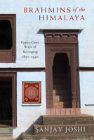Brahmins of the Himalaya: Upper-Caste Ways of Belonging, 1850-1950 (Suny Hindu Studies) B0HHBST876 Book Cover