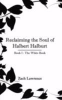 Reclaiming the Soul of Halbert Halburt: Book I : The White Book 1434368823 Book Cover