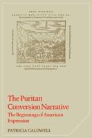 The Puritan Conversion Narrative: The Beginnings of American Expression (Cambridge Studies in American Literature and Culture) 0521311470 Book Cover